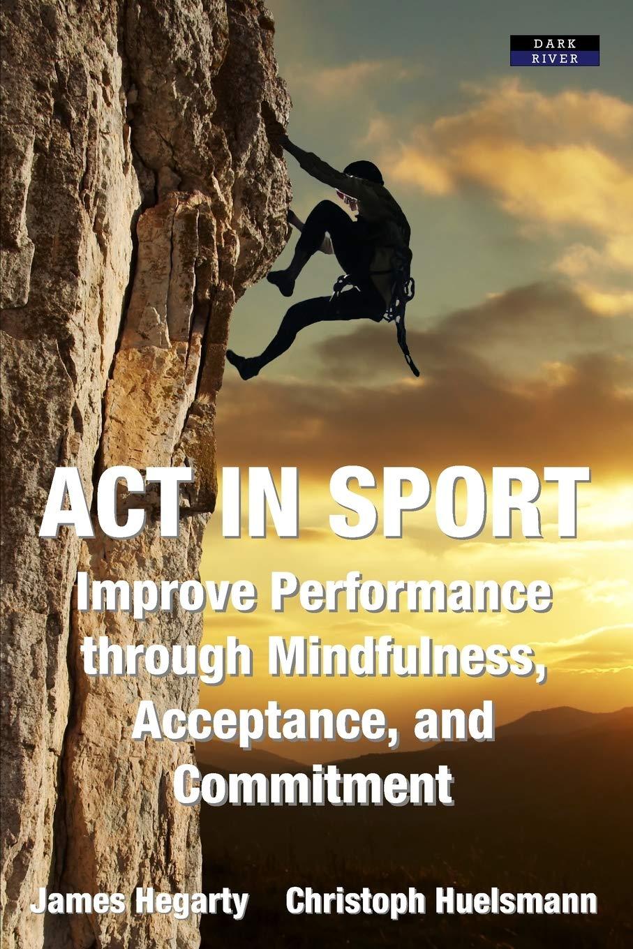 act in sport improve performance through mindfulness acceptance and commitment 1st edition james hegarty,