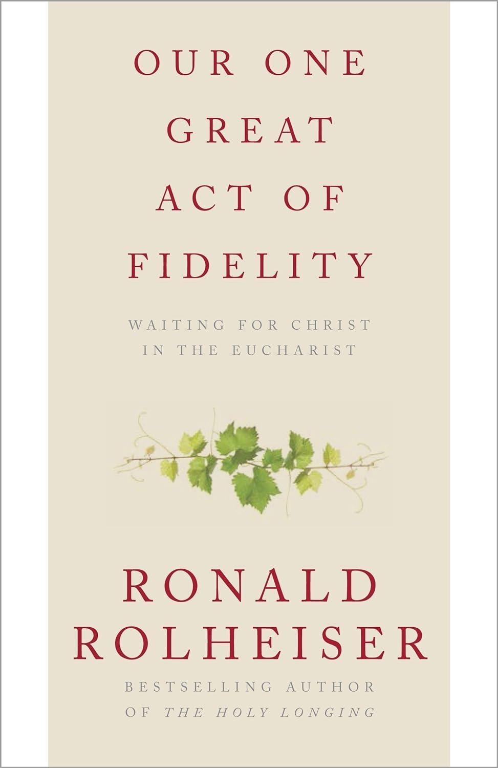 our one great act of fidelity waiting for christ in the eucharist 1st edition ronald rolheiser 0307887049,