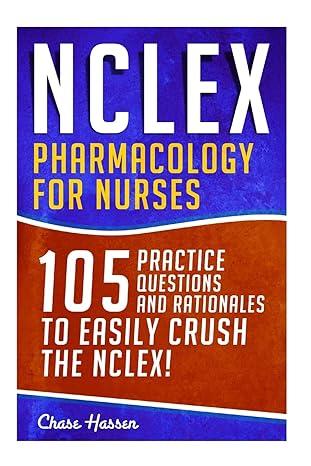 nclex pharmacology for nurses 105 nursing practice questions and rationales to easily crush the nclex 1st