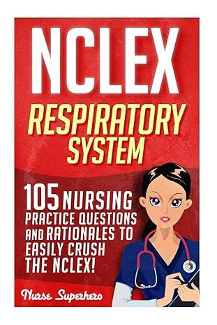 nclex respiratory system 105 nursing practice questions and rationales to easily crush the nclex 1st edition