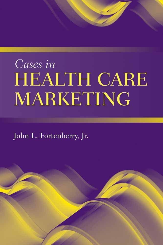 cases in health care marketing 1st edition john l. fortenberry jr. 0763764485, 978-0763764487