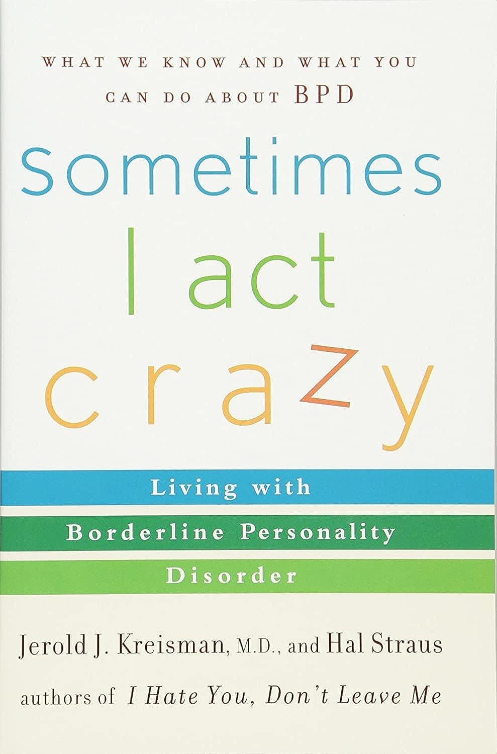 sometimes i act crazy living with borderline personality disorder 1st edition jerold j. kreisman, hal straus