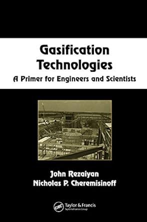 gasification technologies a primer for engineers and scientists 1st edition john rezaiyan, nicholas p.