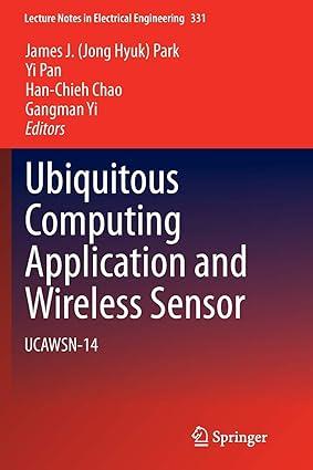 ubiquitous computing application and wireless sensor ucawsn 14 1st edition james j. jong hyuk park, yi pan,