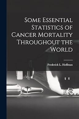 some essential statistics of cancer mortality throughout the world 1st edition frederick l (frederick ludw
