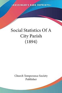 social statistics of a city parish 1st edition church temperance society publisher 1120866790, 978-1120866790