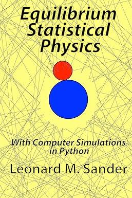 equilibrium statistical physics with computer simulations in python 1st edition dr. leonard m. sander