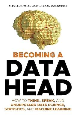 becoming a data head how to think speak and understand data science statistics and machine learning 1st