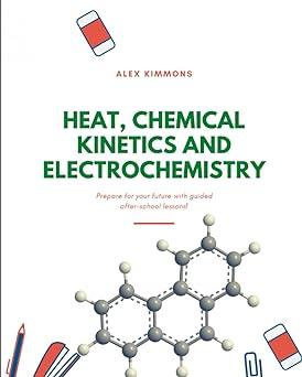heat chemical kinetics and electrochemistry 1st edition alex kimmons b0977m78lj, 979-8523757457