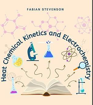 heat chemical kinetics and electrochemistry 1st edition fabian stevenson b0bqdrj5vm, 979-8370130687