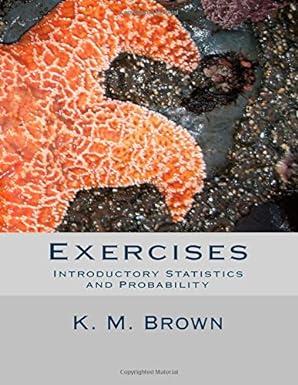 exercises for introductory statistics and probability 1st edition k. m. brown 1500648450, 978-1500648459