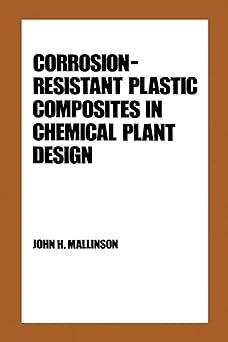 corrosion resistant plastic composites in chemical plant design 1st edition john h. mallinson 0824776879,