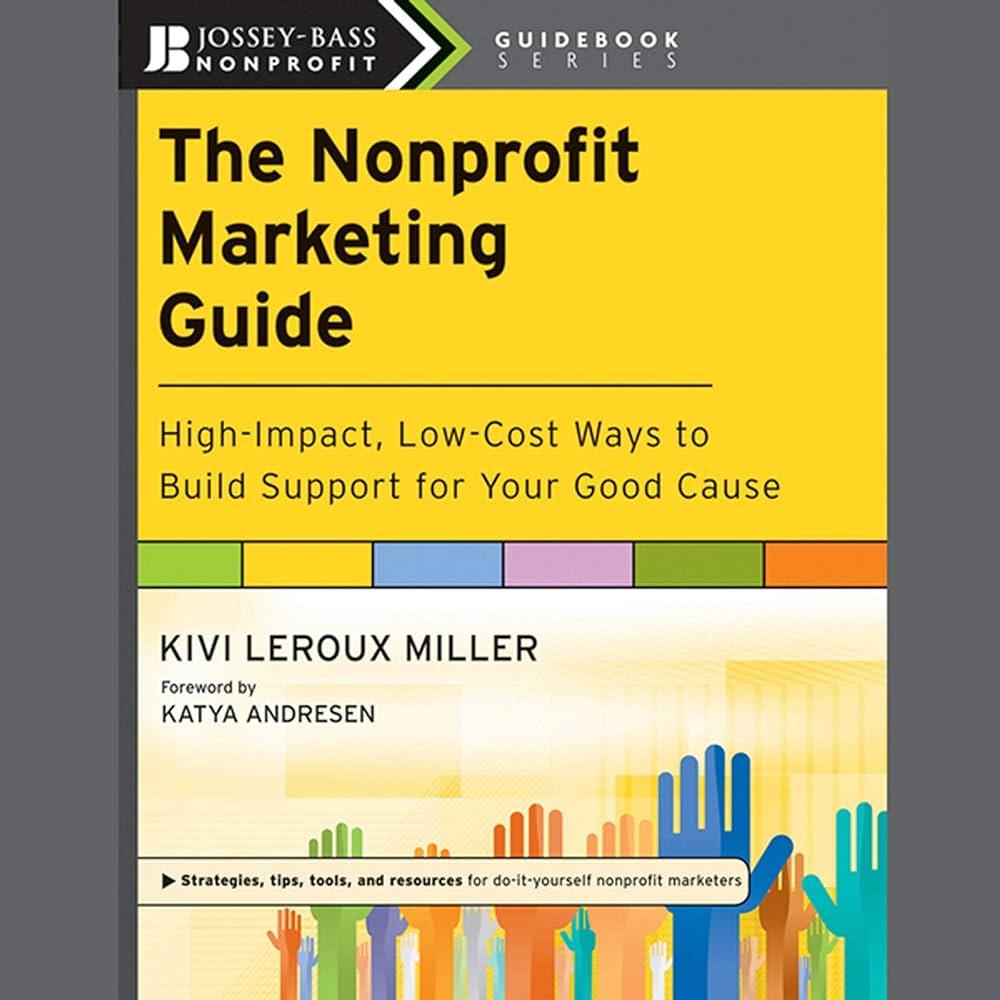the nonprofit marketing guide high impact  low cost ways to build support for your good cause 1st edition