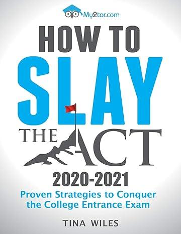 how to slay the act proven strategies to conquer the college entrance exam 2020 2021 1st edition tina wiles