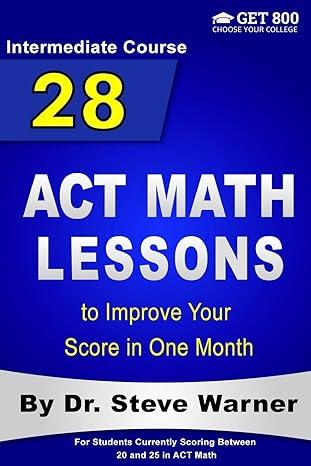 intermediate course 28 act math lessons to improve your score in one month 1st edition steve warner