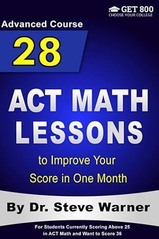 advanced course 28 act math lessons to improve your score in one month 1st edition steve warner 1542964709,