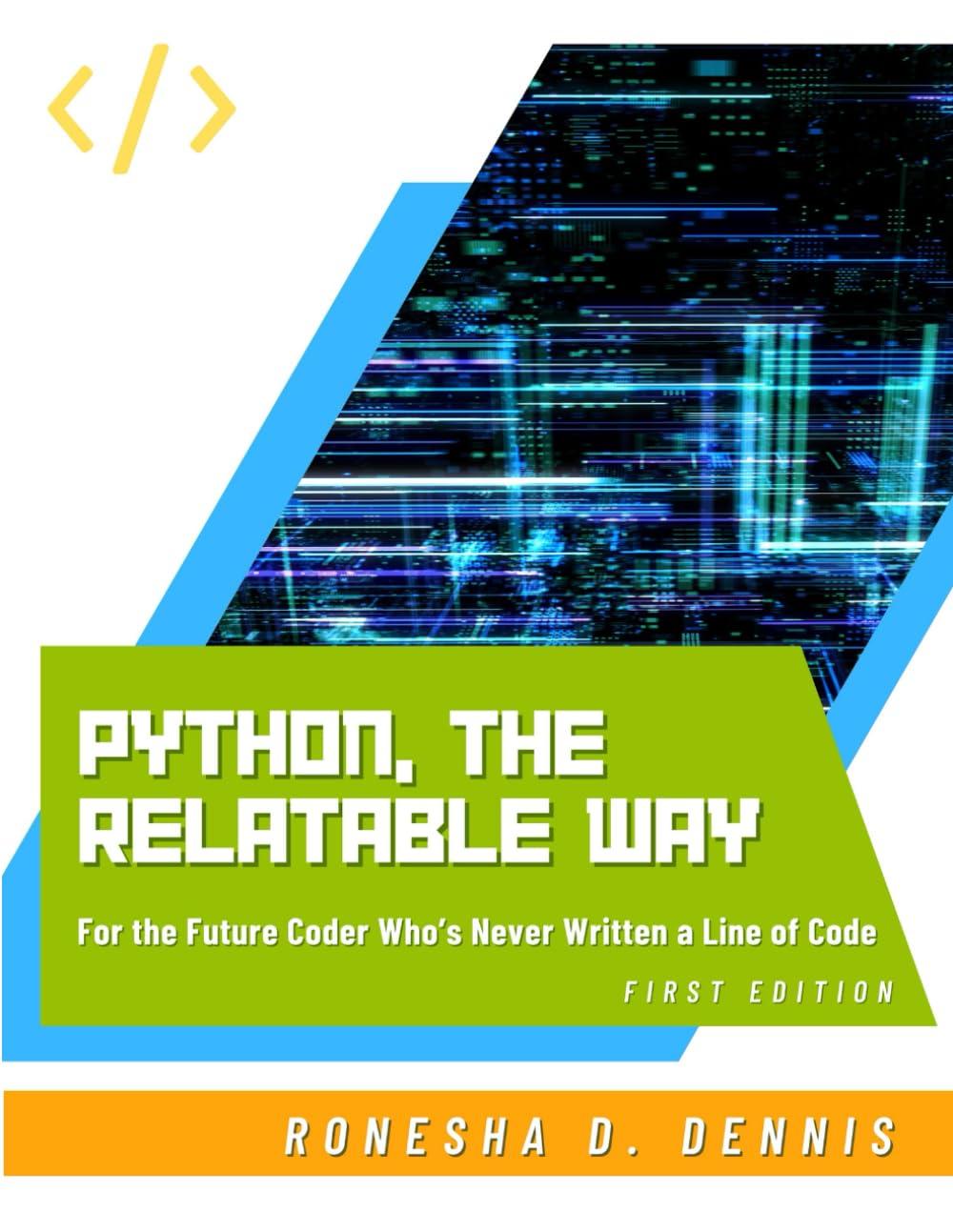 python the relatable way for the future coder who's never written a line of code 1st edition ronesha d.
