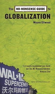 the no nonsense guide to globalization 1st edition wayne ellwood 1904456448, 190652355x, 9781906523558