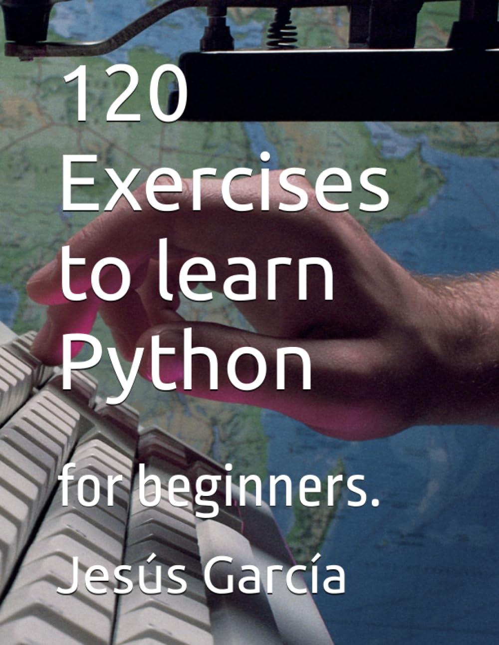 120 exercises to learn python 1st edition jesús garcía b0cjbg4rqk, 979-8861849012
