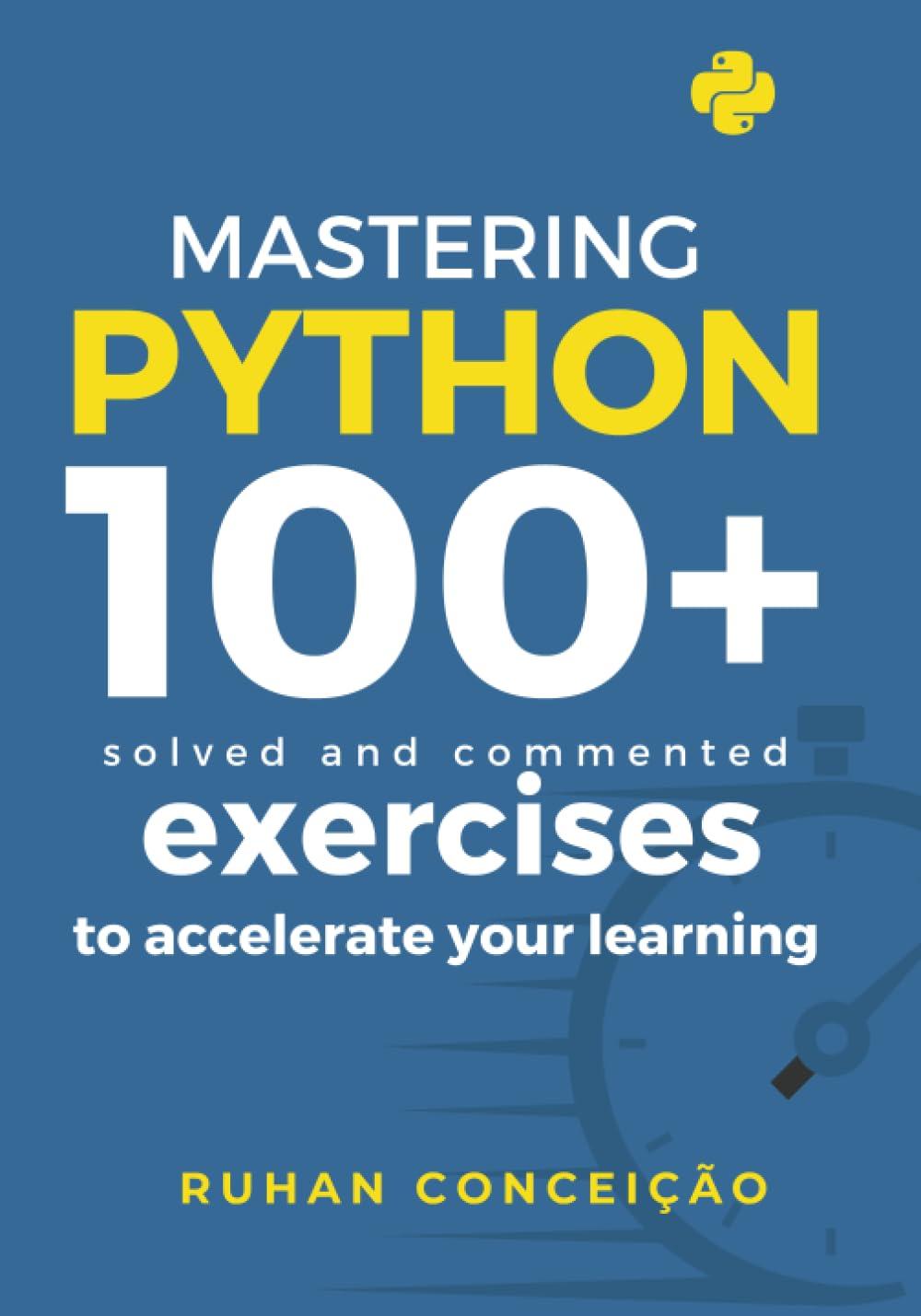 mastering python 100+ solved and commented exercises to accelerate your learning 1st edition prof ruhan