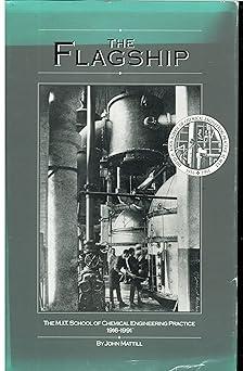 the flagship the m i t school of chemical engineering practice 1916-1991 1st edition john mattill b0006p0lcq,