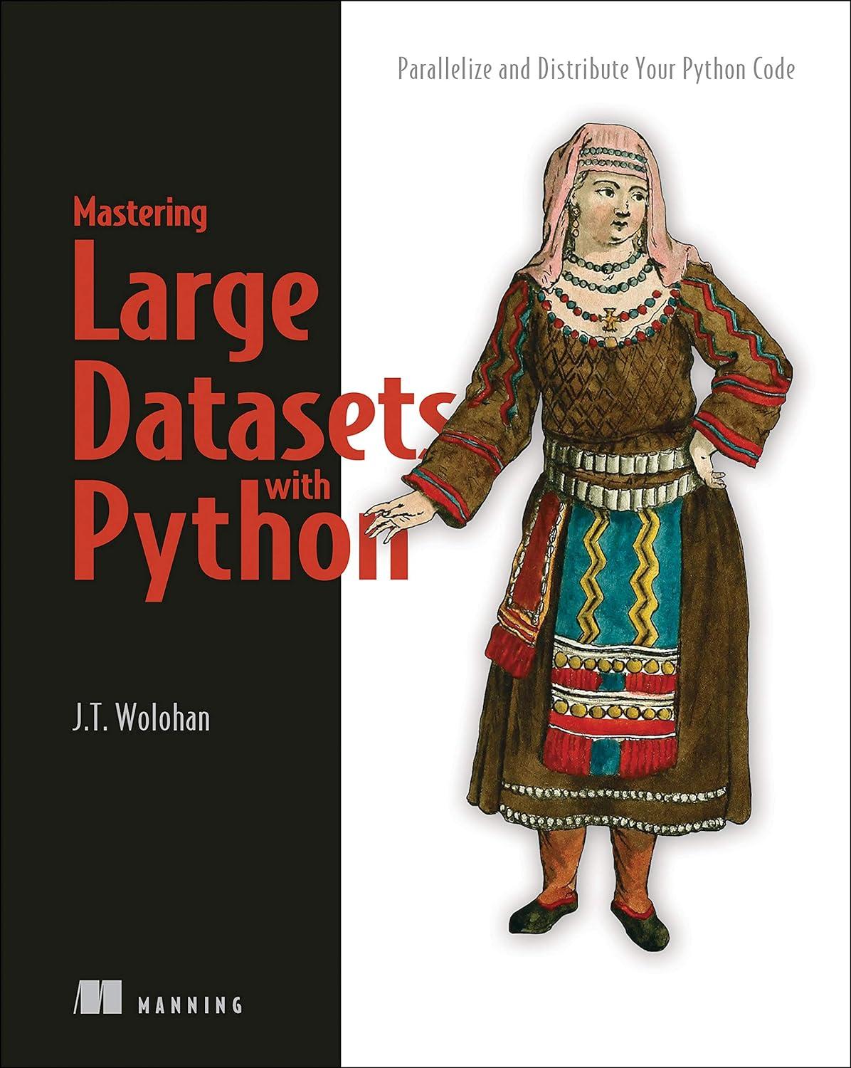mastering large datasets with python parallelize and distribute your python code 1st edition john t. wolohan