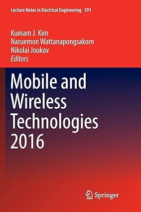 mobile and wireless technologies 2016 1st edition kuinam j kim, naruemon wattanapongsakorn, nikolai joukov