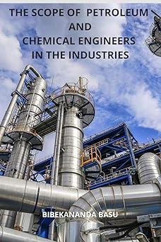 the scope of petroleum and chemical engineers in the industrie 1st edition bibekananda basu 1637811764,