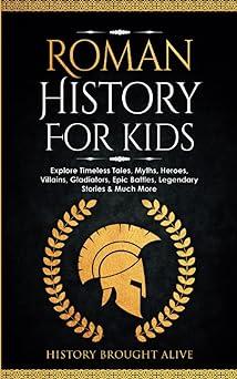 roman history for kids explore timeless tales myths heroes villains gladiators epic battles legendary stories
