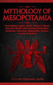 mythology of mesopotamia fascinating insights myths stories and history from the worlds most ancient