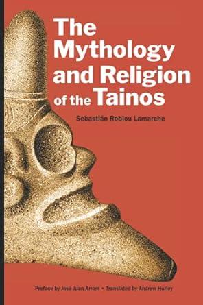 the mythology and religion of the tainos 1st edition sebastián robiou lamarche, claudia robiou ramírez de