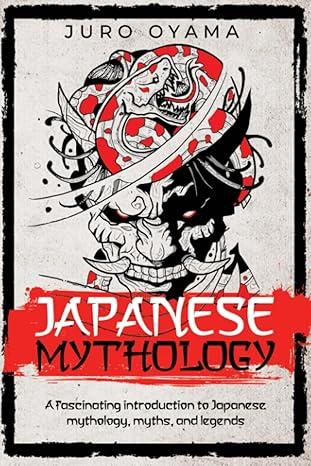 Japanese Mythology A Fascinating Introduction To Japanese Mythology Myths And Legend