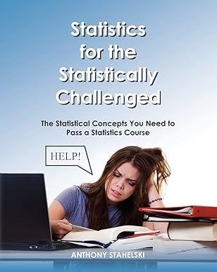 statistics for the statistically challenged the statistical concepts you need to pass a statistics course 1st