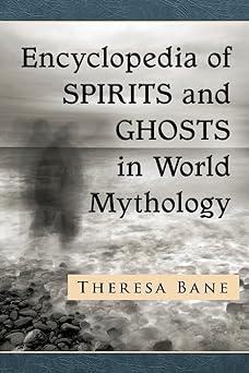 encyclopedia of spirits and ghosts in world mythology 1st edition theresa bane 8392513598, 979-8392513598