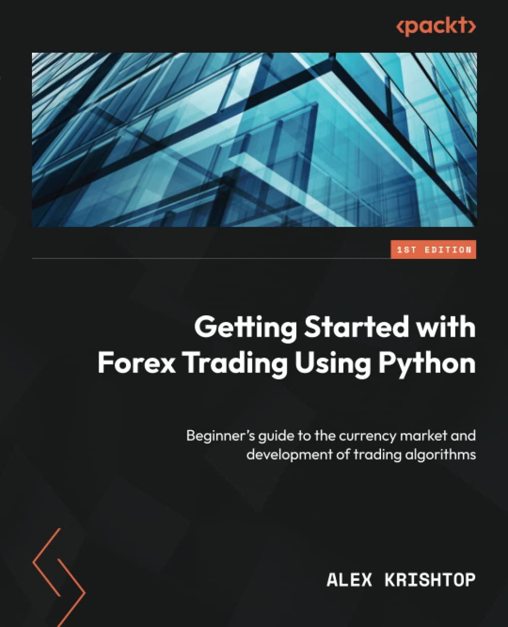 Getting Started With Forex Trading Using Python Beginner's Guide To The Currency Market And Development Of Trading Algorithms