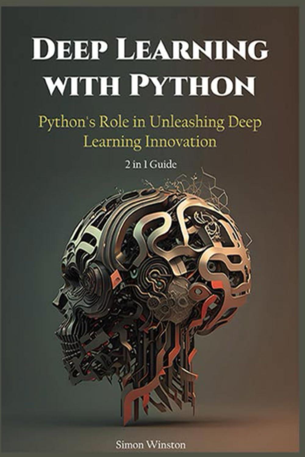 deep learning with python 2 in 1 guide python's role in unleashing deep learning innovation 1st edition simon
