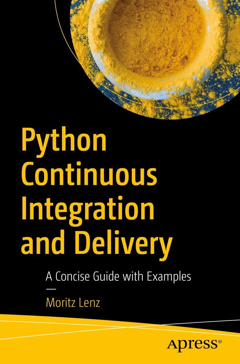 python continuous integration and delivery a concise guide with examples 1st edition moritz lenz 1484242807,