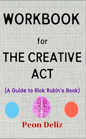 workbook for the creative act a guide to rick rubins book 1st edition peon deliz b0c87vc7jn, 979-8398509779