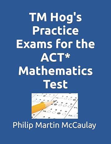 tm hogs practice exams for the act mathematics test 1st edition philip martin mccaulay b09tf224j5,