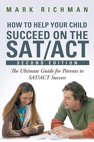 how to help your child succeed on the sat act the ultimate guide for parents to sat act success 2nd edition
