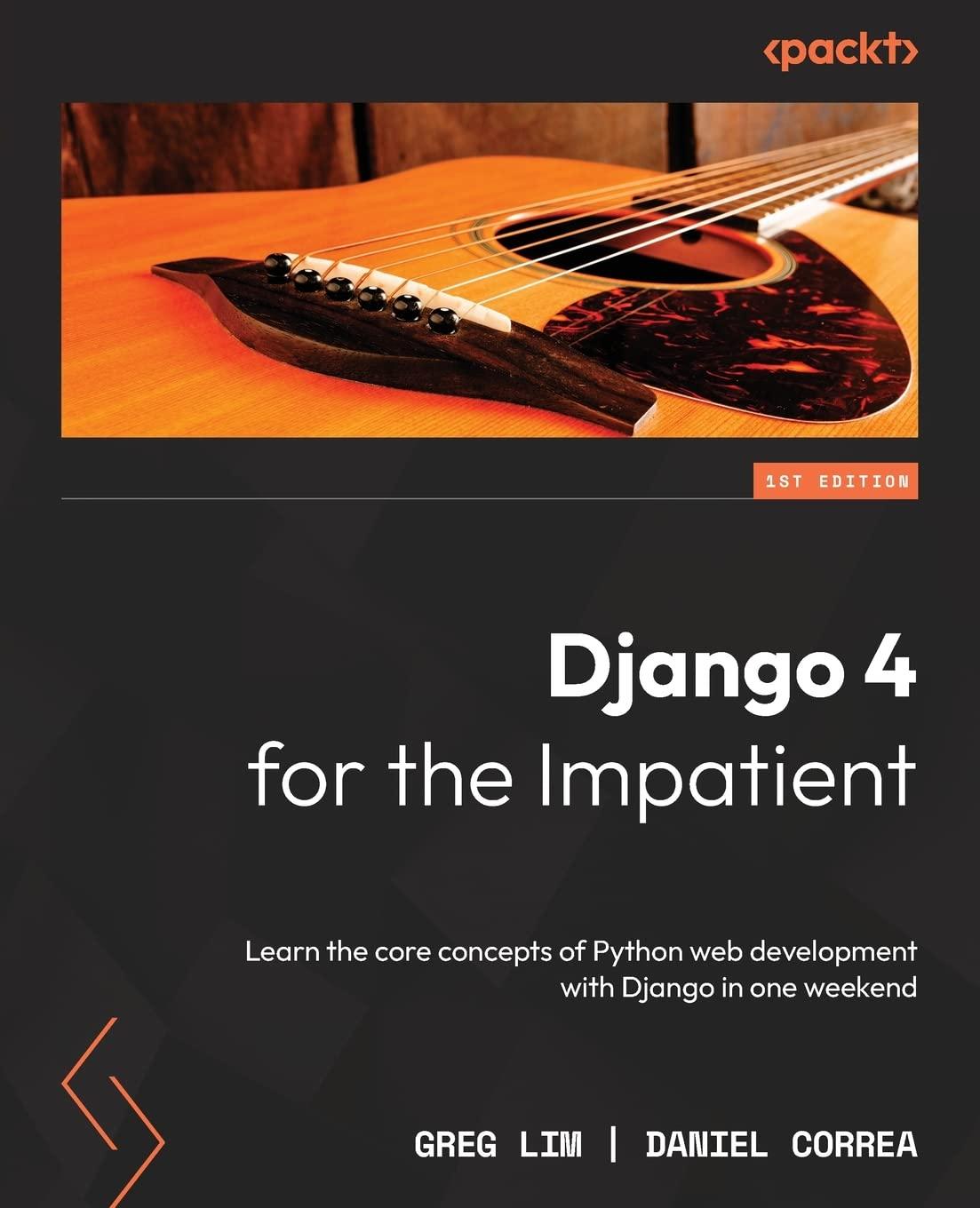 django 4 for the impatient learn the core concepts of python web development with django in one weekend 1st