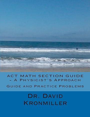 act math section guide  a physicists approach guide and practice problems 1st edition dr. david kronmiller
