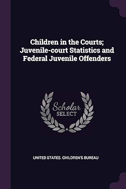 children in the courts juvenile court statistics and federal juvenile offenders 1st edition united states.