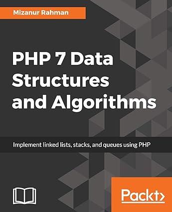 php 7 data structures and algorithms implement linked lists stacks and queues using php 1st edition mizanur
