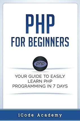 php for beginners your guide to easily learn php in 7 days 1st edition icode academy 1549578669,