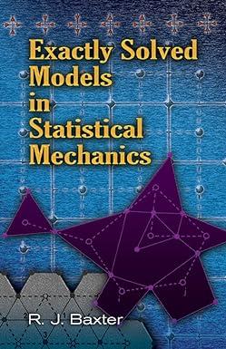 exactly solved models in statistical mechanics 1st edition rodney j. baxter 0486462714, 978-0486462714