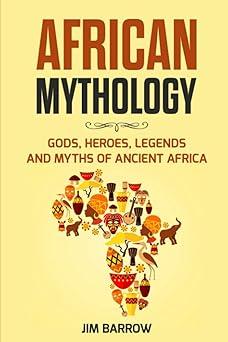 african mythology gods heroes legends and myths of ancient africa  jim barrow 8550021415, 979-8550021415