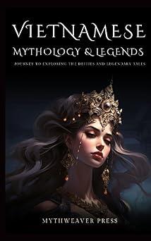 vietnamese mythology and legends journey to exploring the deities and legendary tales 1st edition mythweaver