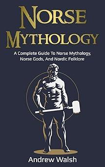 norse mythology a complete guide to norse mythology norse gods and nordic folklore 1st edition andrew walsh
