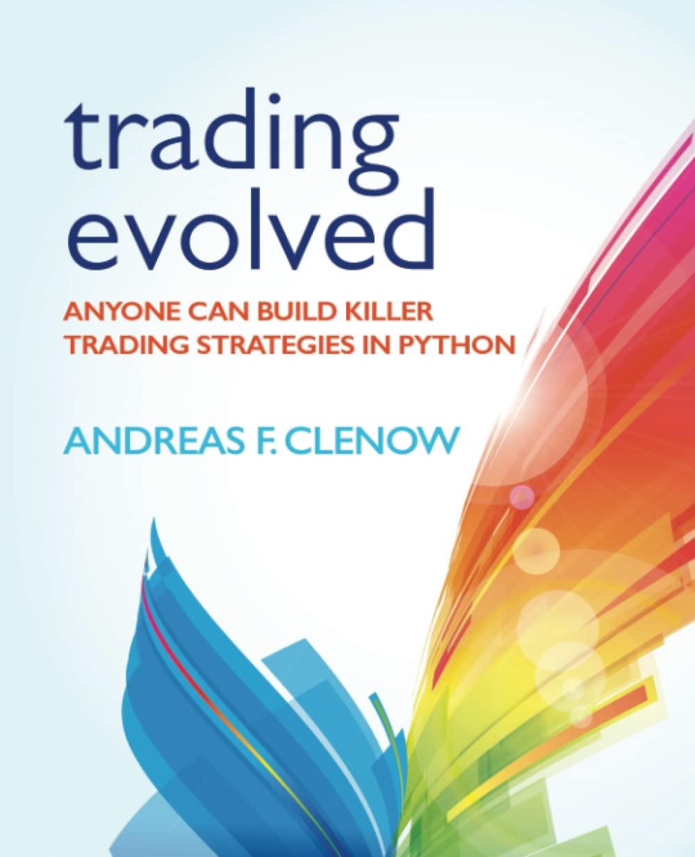 trading evolved anyone can build killer trading strategies in python 1st edition andreas f. clenow